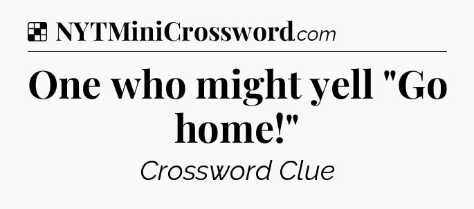 Solution: One who might yell 