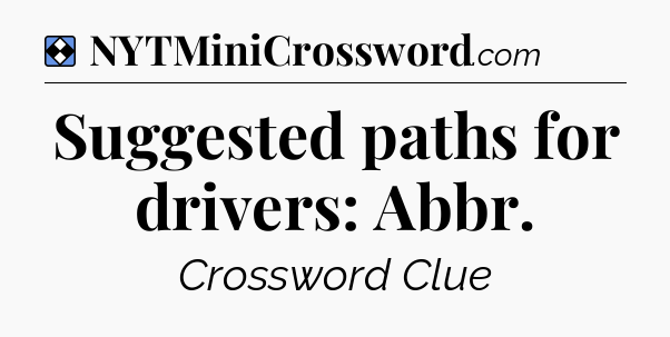 Solution: Suggested paths for drivers: Abbr - NYT Mini Crossword
