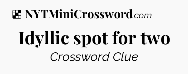 Solution: Idyllic spot for two - NYT Crossword