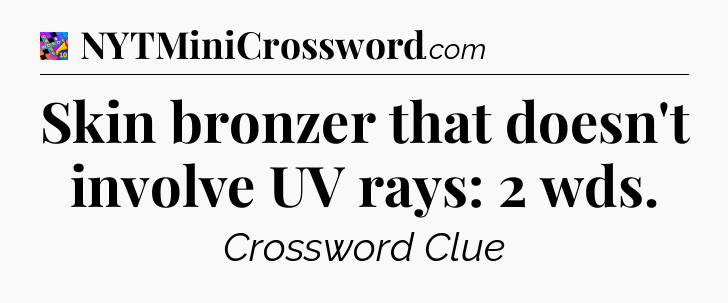 Skin bronzer that doesn't involve UV rays: 2 wds Crossword Clue