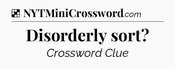 Solution: Disorderly sort - NYT Crossword