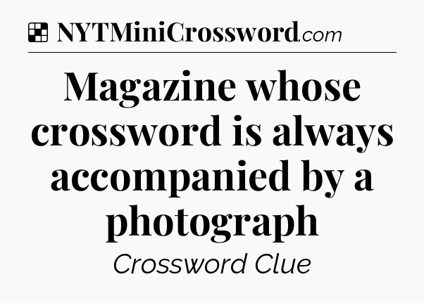Solution: Magazine whose crossword is always accompanied by a photograph - NYT Crossword