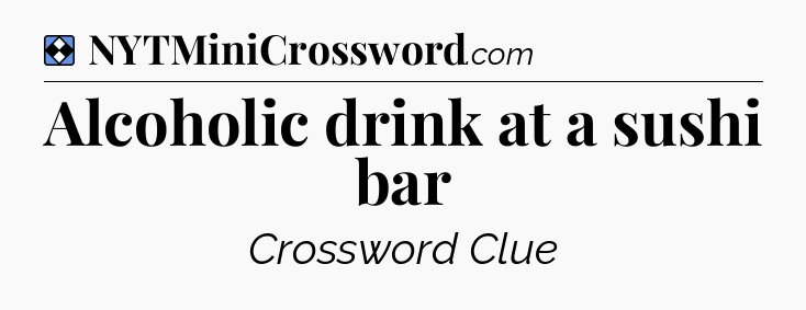 Solution: Alcoholic drink at a sushi bar - NYT Mini Crossword