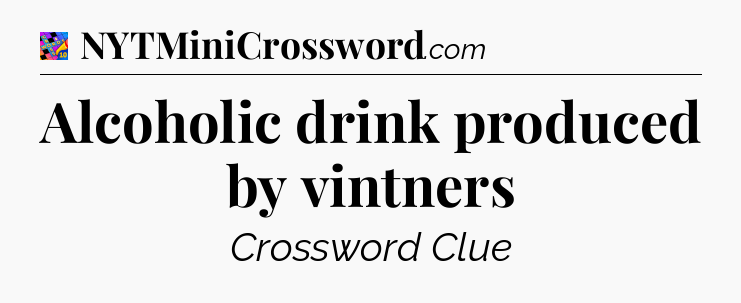 Alcoholic drink produced by vintners Crossword Clue