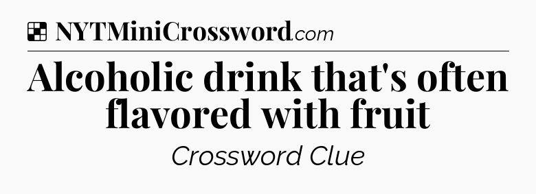 Solution: Alcoholic drink that's often flavored with fruit - NYT Crossword