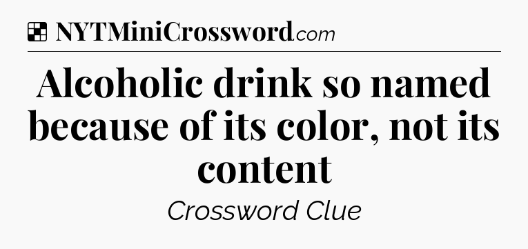 Solution: Alcoholic drink so named because of its color, not its content - NYT Crossword