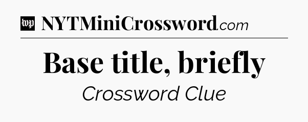 Base title, briefly Crossword Clue