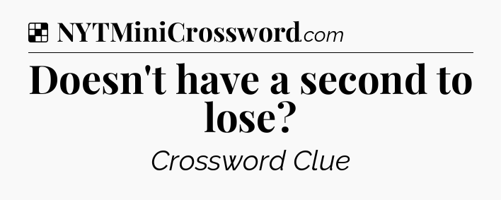 Solution: Doesn't have a second to lose - NYT Crossword