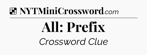 Solution: All: Prefix - NYT Crossword
