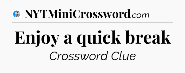 Enjoy a quick break Crossword Clue