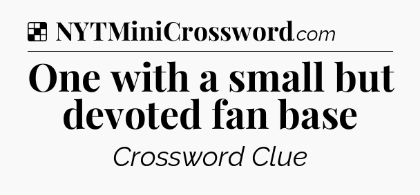 Solution: One with a small but devoted fan base - NYT Crossword