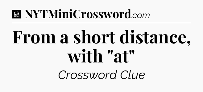 From a short distance, with 