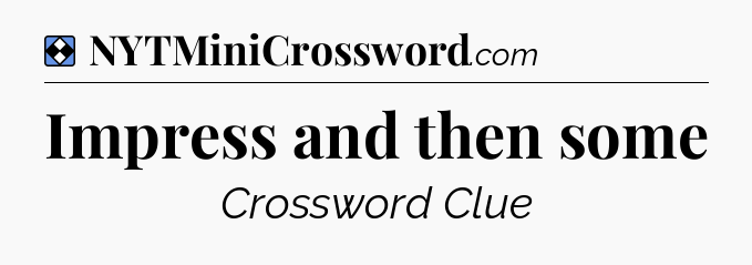 Solution: Impress and then some - NYT Mini Crossword