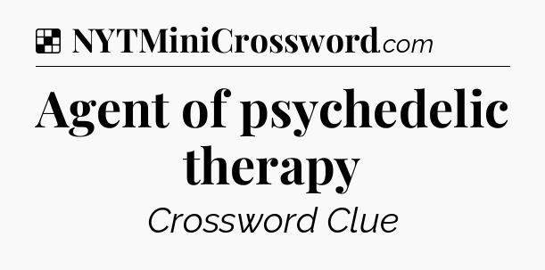 Solution: Agent of psychedelic therapy - NYT Crossword