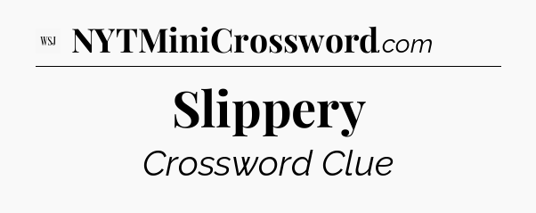 Slippery - WSJ Crossword