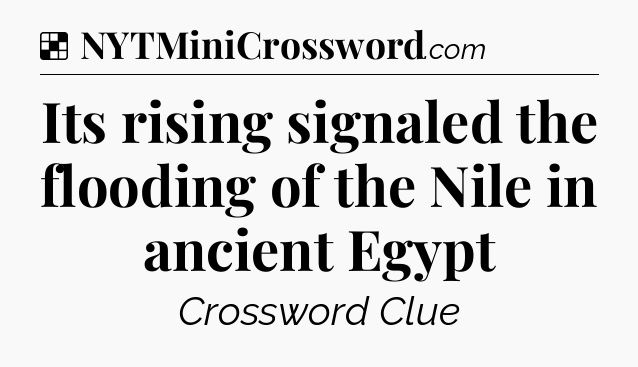 Solution: Its rising signaled the flooding of the Nile in ancient Egypt - NYT Crossword