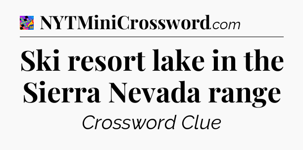 Ski resort lake in the Sierra Nevada range Crossword Clue