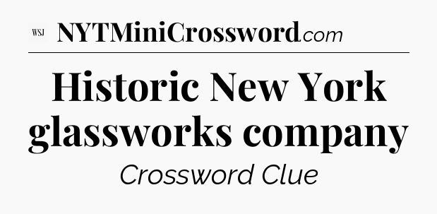 Historic New York glassworks company - WSJ Crossword