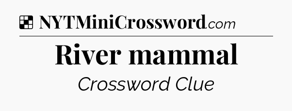 Solution: River mammal - NYT Crossword