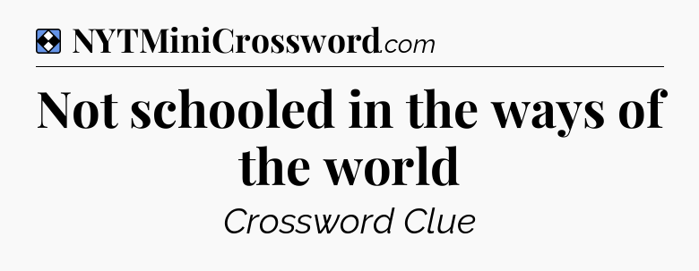 Solution: Not schooled in the ways of the world - NYT Mini Crossword