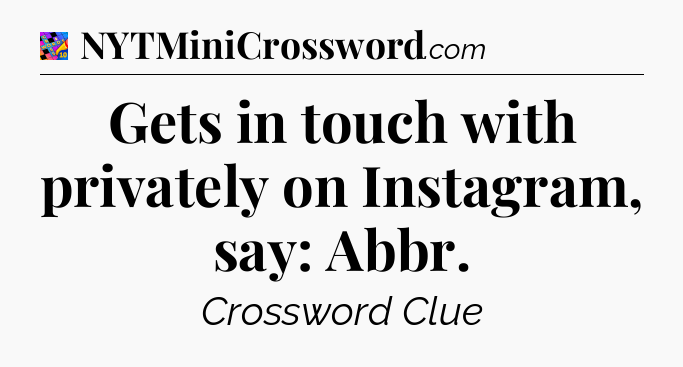 Gets in touch with privately on Instagram, say: Abbr Crossword Clue
