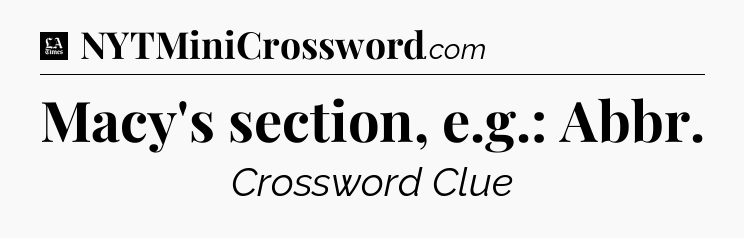 Macy's section, e.g.: Abbr - LA Times Crossword