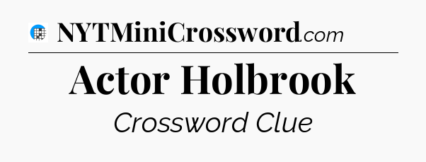 Actor Holbrook Crossword Clue