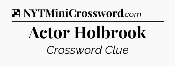 Solution: Actor Holbrook - NYT Crossword