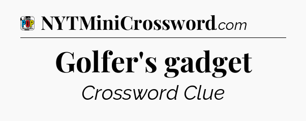 Golfer's gadget Crossword Clue