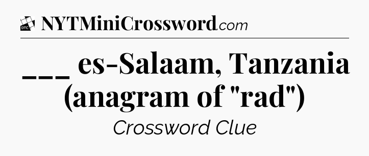 ___ es-Salaam, Tanzania (anagram of 