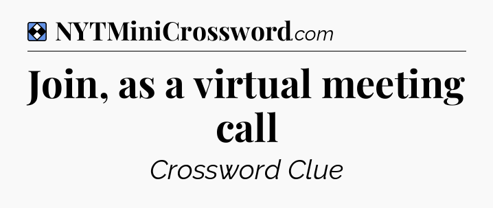 Solution: Join, as a virtual meeting call - NYT Mini Crossword