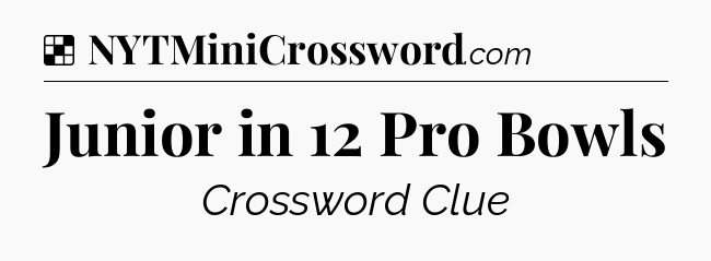Solution: Junior in 12 Pro Bowls - NYT Crossword