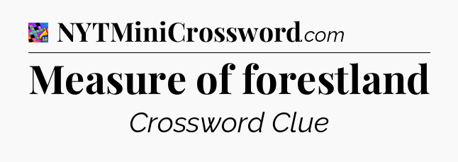 Measure of forestland Crossword Clue