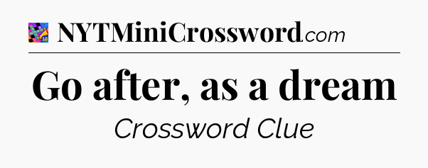 Go after, as a dream Crossword Clue