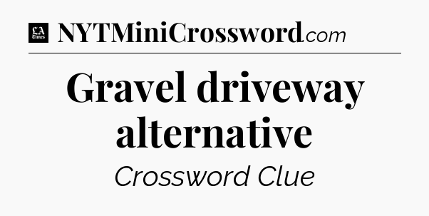 Gravel driveway alternative - LA Times Crossword