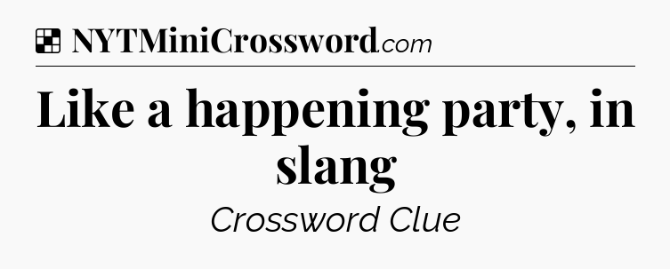 Solution: Like a happening party, in slang - NYT Crossword