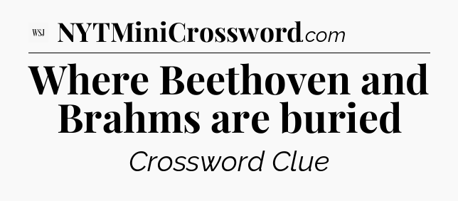 Where Beethoven and Brahms are buried - WSJ Crossword