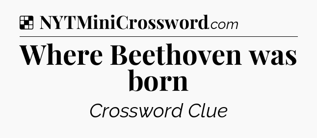 Solution: Where Beethoven was born - NYT Crossword