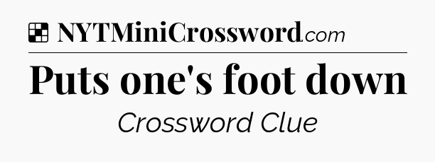 Solution: Puts one's foot down - NYT Crossword