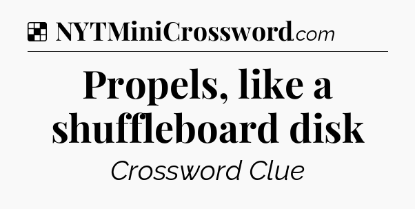 Solution: Propels, like a shuffleboard disk - NYT Crossword