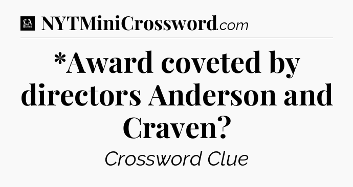 *Award coveted by directors Anderson and Craven - LA Times Crossword