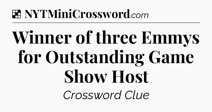 Solution: Winner of three Emmys for Outstanding Game Show Host - NYT Crossword