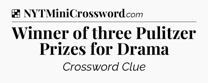 Solution: Winner of three Pulitzer Prizes for Drama - NYT Crossword