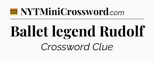 Ballet legend Rudolf - Eugene Sheffer Crossword