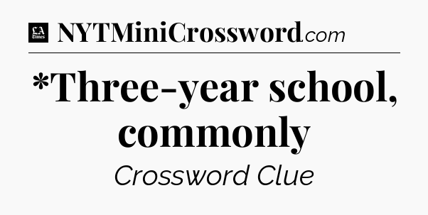 *Three-year school, commonly - LA Times Crossword