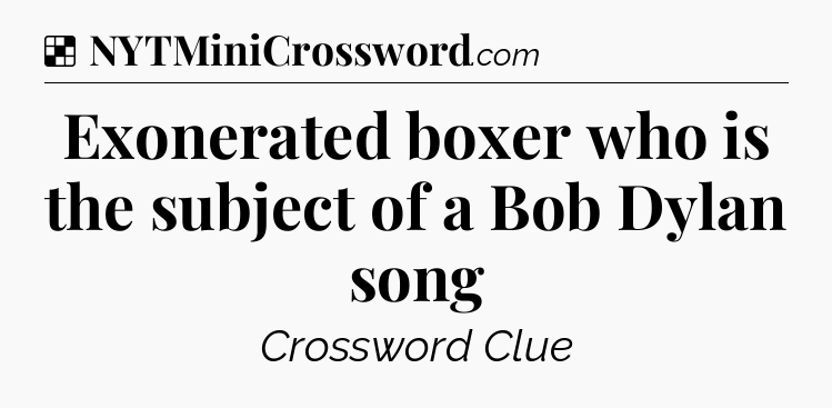 Solution: Exonerated boxer who is the subject of a Bob Dylan song - NYT Crossword