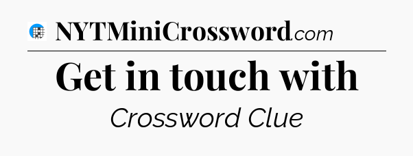 Get in touch with Crossword Clue