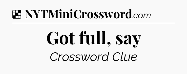 Solution: Got full, say - NYT Crossword