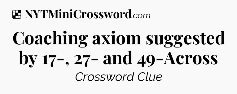 Coaching axiom suggested by 17-, 27- and 49-Across NYT Crossword
