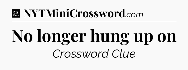 No longer hung up on - LA Times Crossword